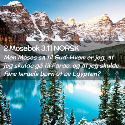 Picture 02 - 2 Mosebok 3:11 NORSK - Men Moses sa til Gud: Hvem er jeg, at jeg skulde - Bible Verse Picture