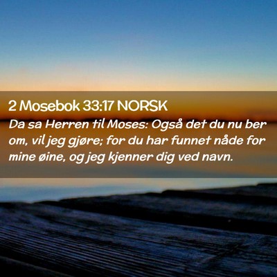 Picture 02 - 2 Mosebok 33:17 NORSK - Da sa Herren til Moses: Også det du nu ber om, - Bible Verse Picture