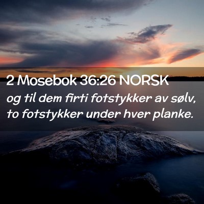 Picture 02 - 2 Mosebok 36:26 NORSK - og til dem firti fotstykker av sølv, to - Bible Verse Picture