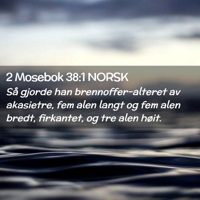 Picture 02 - 2 Mosebok 38:1 NORSK - Så gjorde han brennoffer-alteret av akasietre, - Bible Verse Picture