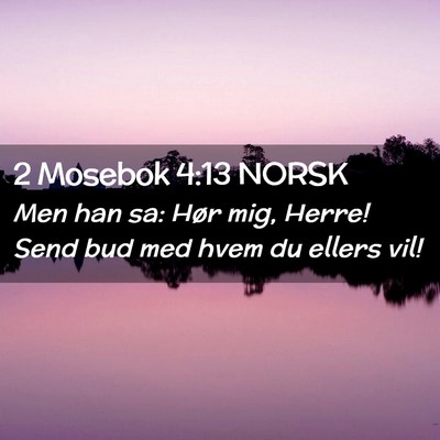 Picture 02 - 2 Mosebok 4:13 NORSK - Men han sa: Hør mig, Herre! Send bud med hvem du - Bible Verse Picture