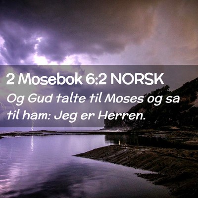 Picture 02 - 2 Mosebok 6:2 NORSK - Og Gud talte til Moses og sa til ham: Jeg er - Bible Verse Picture