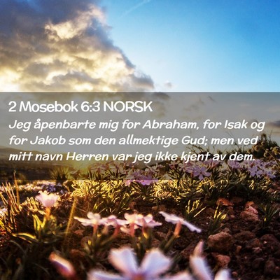 Picture 02 - 2 Mosebok 6:3 NORSK - Jeg åpenbarte mig for Abraham, for Isak og for - Bible Verse Picture