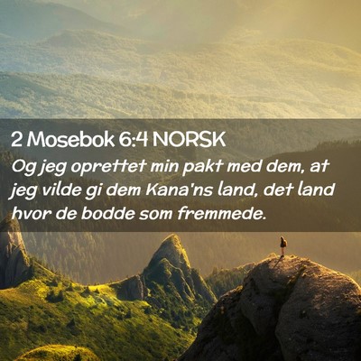 Picture 02 - 2 Mosebok 6:4 NORSK - Og jeg oprettet min pakt med dem, at jeg vilde gi - Bible Verse Picture