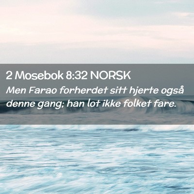 Picture 02 - 2 Mosebok 8:32 NORSK - Men Farao forherdet sitt hjerte også denne gang; - Bible Verse Picture