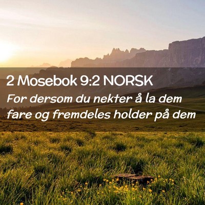 Picture 02 - 2 Mosebok 9:2 NORSK - For dersom du nekter å la dem fare og fremdeles - Bible Verse Picture