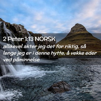 Picture 02 - 2 Peter 1:13 NORSK - allikevel akter jeg det for riktig, så lenge jeg - Bible Verse Picture
