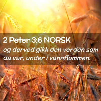 Picture 02 - 2 Peter 3:6 NORSK - og derved gikk den verden som da var, under i - Bible Verse Picture
