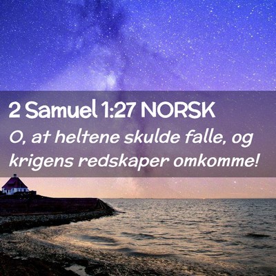 Picture 02 - 2 Samuel 1:27 NORSK - O, at heltene skulde falle, og krigens redskaper - Bible Verse Picture