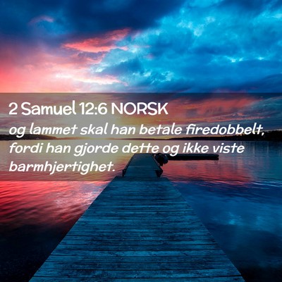 Picture 02 - 2 Samuel 12:6 NORSK - og lammet skal han betale firedobbelt, fordi han - Bible Verse Picture
