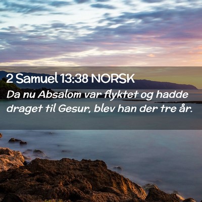 Picture 02 - 2 Samuel 13:38 NORSK - Da nu Absalom var flyktet og hadde draget til - Bible Verse Picture