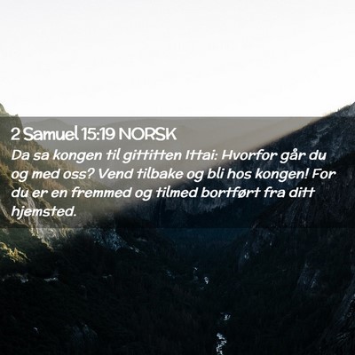 Picture 02 - 2 Samuel 15:19 NORSK - Da sa kongen til gittitten Ittai: Hvorfor går du - Bible Verse Picture