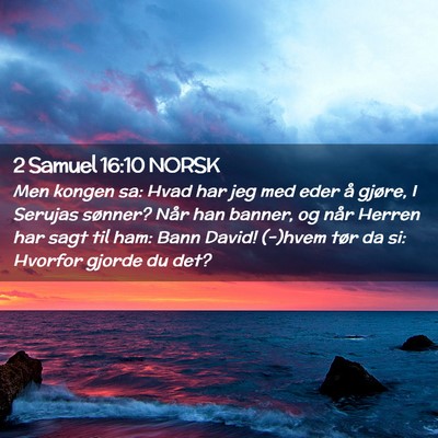 Picture 02 - 2 Samuel 16:10 NORSK - Men kongen sa: Hvad har jeg med eder å gjøre, I - Bible Verse Picture