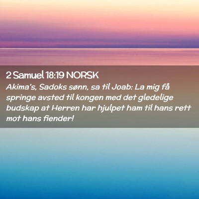 Picture 02 - 2 Samuel 18:19 NORSK - Akima's, Sadoks sønn, sa til Joab: La mig få - Bible Verse Picture
