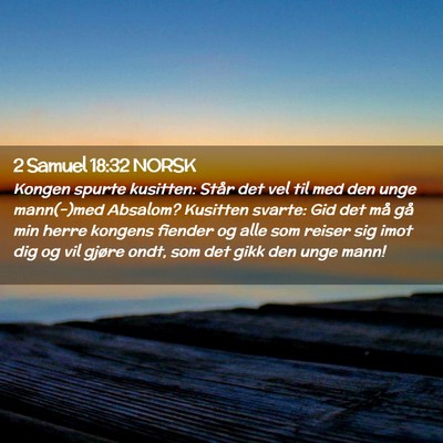 Picture 02 - 2 Samuel 18:32 NORSK - Kongen spurte kusitten: Står det vel til med den - Bible Verse Picture