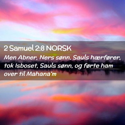 Picture 02 - 2 Samuel 2:8 NORSK - Men Abner, Ners sønn, Sauls hærfører, tok - Bible Verse Picture