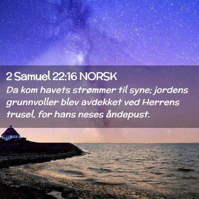 Picture 02 - 2 Samuel 22:16 NORSK - Da kom havets strømmer til syne; jordens - Bible Verse Picture