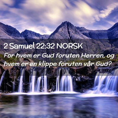 Picture 02 - 2 Samuel 22:32 NORSK - For hvem er Gud foruten Herren, og hvem er en - Bible Verse Picture