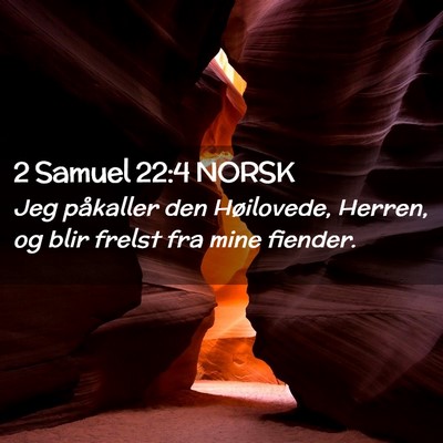 Picture 02 - 2 Samuel 22:4 NORSK - Jeg påkaller den Høilovede, Herren, og blir - Bible Verse Picture