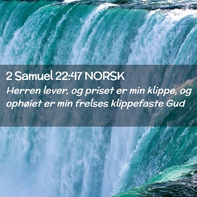 Picture 02 - 2 Samuel 22:47 NORSK - Herren lever, og priset er min klippe, og - Bible Verse Picture
