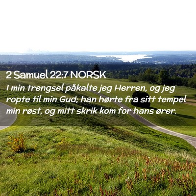 Picture 02 - 2 Samuel 22:7 NORSK - I min trengsel påkalte jeg Herren, og jeg ropte - Bible Verse Picture