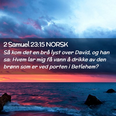 Picture 02 - 2 Samuel 23:15 NORSK - Så kom det en brå lyst over David, og han sa: - Bible Verse Picture