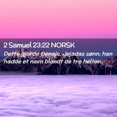 Picture 02 - 2 Samuel 23:22 NORSK - Dette gjorde Benaja, Jojadas sønn; han hadde et - Bible Verse Picture