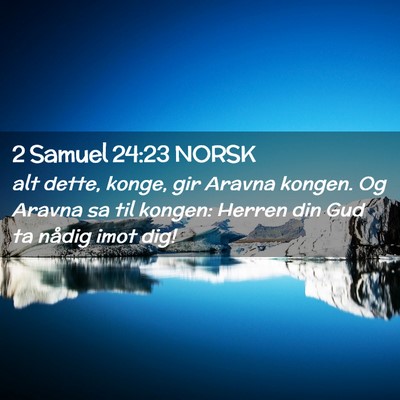 Picture 02 - 2 Samuel 24:23 NORSK - alt dette, konge, gir Aravna kongen. Og Aravna sa - Bible Verse Picture