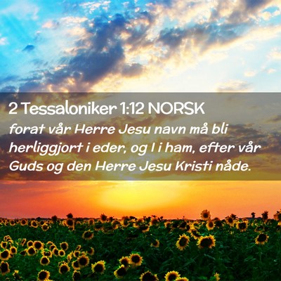Picture 02 - 2 Tessaloniker 1:12 NORSK - forat vår Herre Jesu navn må bli herliggjort i - Bible Verse Picture