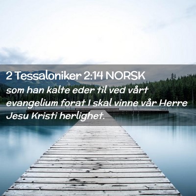 Picture 02 - 2 Tessaloniker 2:14 NORSK - som han kalte eder til ved vårt evangelium forat - Bible Verse Picture
