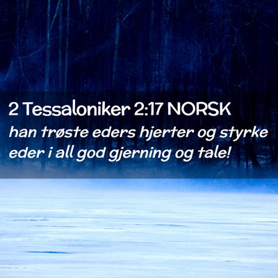 Picture 02 - 2 Tessaloniker 2:17 NORSK - han trøste eders hjerter og styrke eder i all - Bible Verse Picture