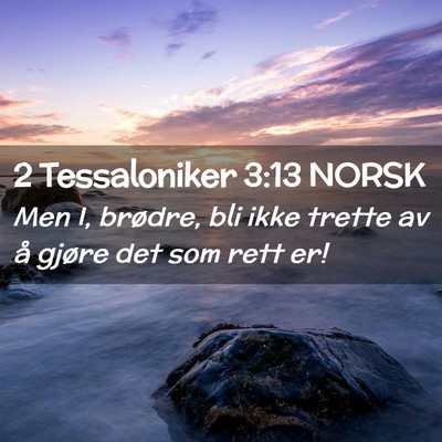 Picture 02 - 2 Tessaloniker 3:13 NORSK - Men I, brødre, bli ikke trette av å gjøre det - Bible Verse Picture