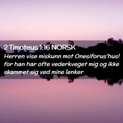 Picture 02 - 2 Timoteus 1:16 NORSK - Herren vise miskunn mot Onesiforus'hus! for han - Bible Verse Picture