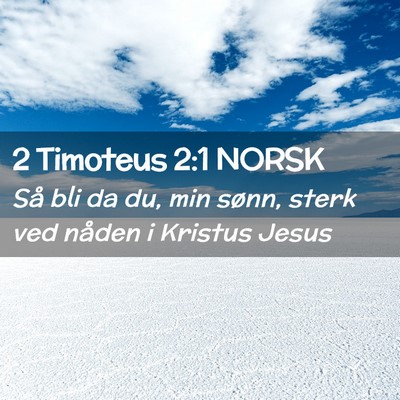 Picture 02 - 2 Timoteus 2:1 NORSK - Så bli da du, min sønn, sterk ved nåden i - Bible Verse Picture