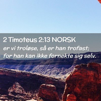 Picture 02 - 2 Timoteus 2:13 NORSK - er vi troløse, så er han trofast; for han kan - Bible Verse Picture