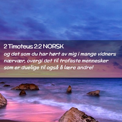 Picture 02 - 2 Timoteus 2:2 NORSK - og det som du har hørt av mig i mange vidners - Bible Verse Picture
