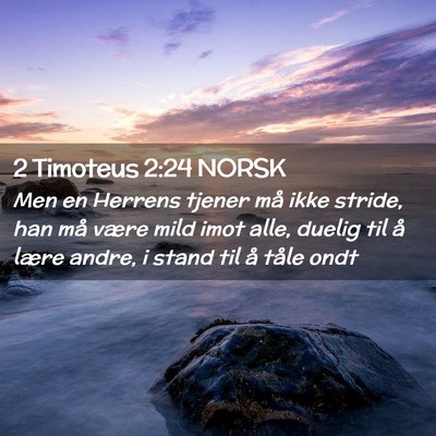 Picture 02 - 2 Timoteus 2:24 NORSK - Men en Herrens tjener må ikke stride, han må - Bible Verse Picture