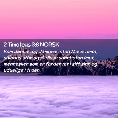 Picture 02 - 2 Timoteus 3:8 NORSK - Som Jannes og Jambres stod Moses imot, således - Bible Verse Picture