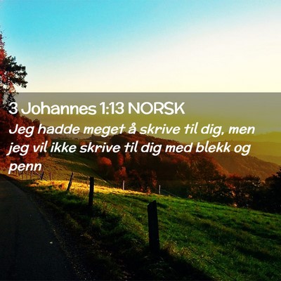 Picture 02 - 3 Johannes 1:13 NORSK - Jeg hadde meget å skrive til dig, men jeg vil - Bible Verse Picture