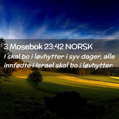 Picture 02 - 3 Mosebok 23:42 NORSK - I skal bo i løvhytter i syv dager, alle - Bible Verse Picture