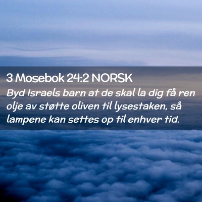 Picture 02 - 3 Mosebok 24:2 NORSK - Byd Israels barn at de skal la dig få ren olje - Bible Verse Picture