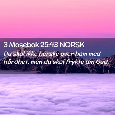 Picture 02 - 3 Mosebok 25:43 NORSK - Du skal ikke herske over ham med hårdhet, men du - Bible Verse Picture