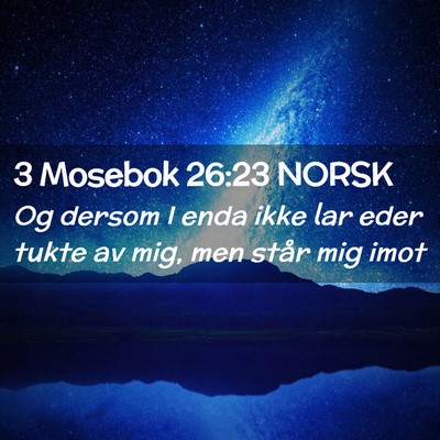 Picture 02 - 3 Mosebok 26:23 NORSK - Og dersom I enda ikke lar eder tukte av mig, men - Bible Verse Picture