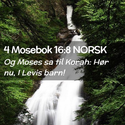 Picture 02 - 4 Mosebok 16:8 NORSK - Og Moses sa til Korah: Hør nu, I Levis - Bible Verse Picture