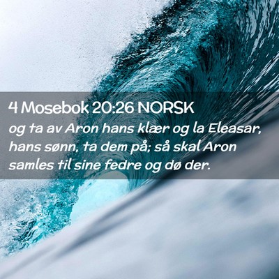 Picture 02 - 4 Mosebok 20:26 NORSK - og ta av Aron hans klær og la Eleasar, hans - Bible Verse Picture