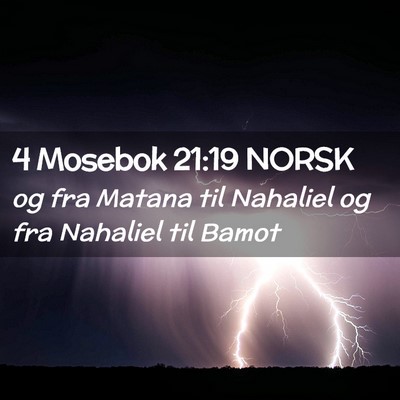 Picture 02 - 4 Mosebok 21:19 NORSK - og fra Matana til Nahaliel og fra Nahaliel til - Bible Verse Picture