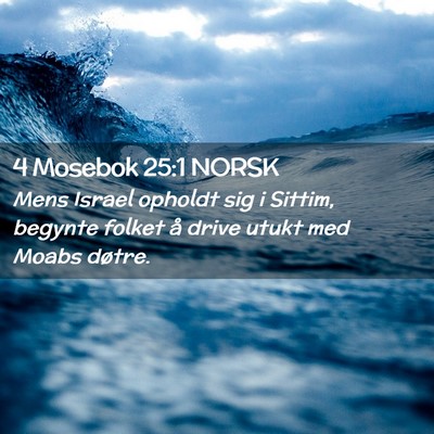 Picture 02 - 4 Mosebok 25:1 NORSK - Mens Israel opholdt sig i Sittim, begynte folket - Bible Verse Picture