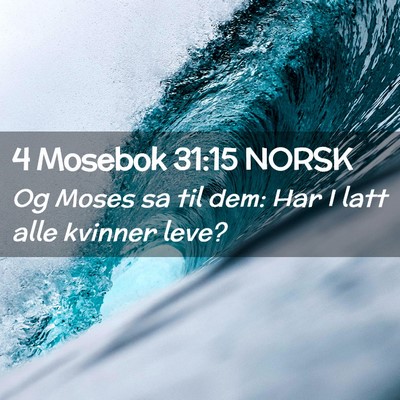Picture 02 - 4 Mosebok 31:15 NORSK - Og Moses sa til dem: Har I latt alle kvinner - Bible Verse Picture