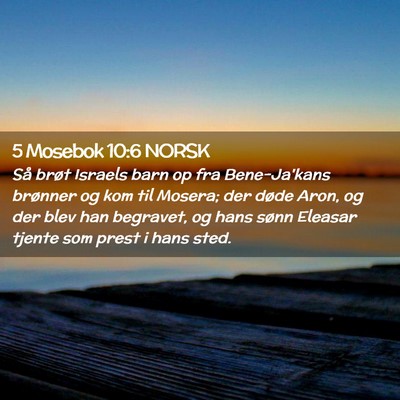 Picture 02 - 5 Mosebok 10:6 NORSK - Så brøt Israels barn op fra Bene-Ja'kans - Bible Verse Picture