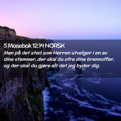Picture 02 - 5 Mosebok 12:14 NORSK - Men på det sted som Herren utvelger i en av dine - Bible Verse Picture